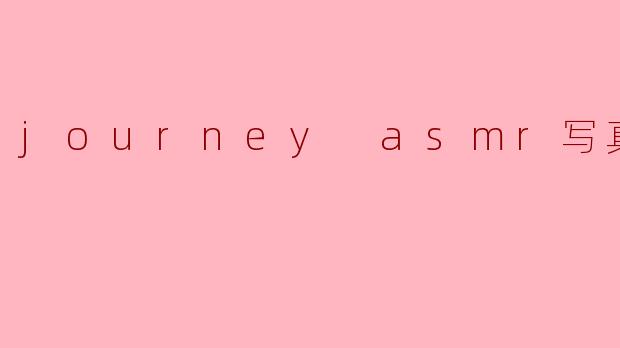 什么是“journey ASMR写真”?****